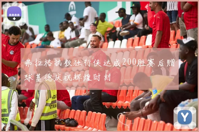 弗拉格执教独行侠达成200胜赛后赠球基德庆祝辉煌时刻